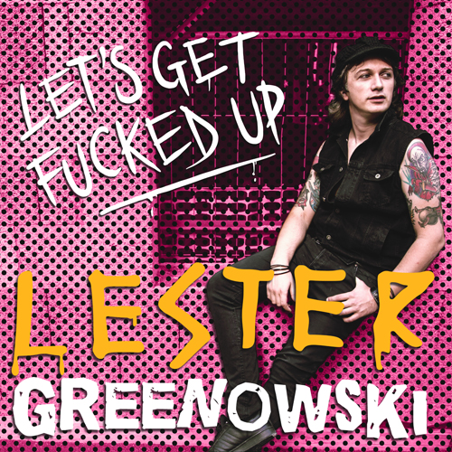 Lester Greenwsky lets-get-fucked-up